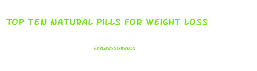 Top Ten Natural Pills For Weight Loss