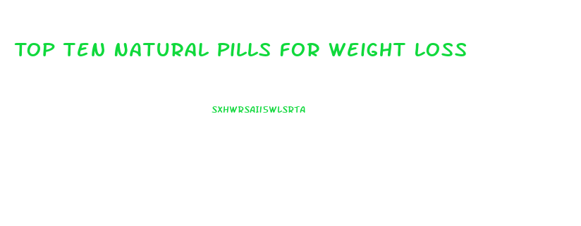 Top Ten Natural Pills For Weight Loss