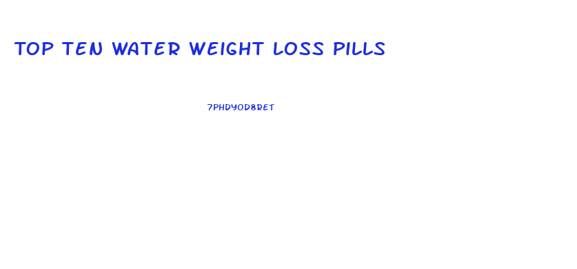 Top Ten Water Weight Loss Pills