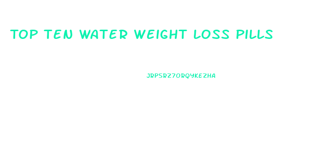 Top Ten Water Weight Loss Pills