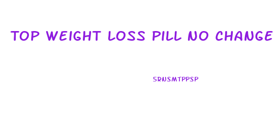 Top Weight Loss Pill No Change In Diet