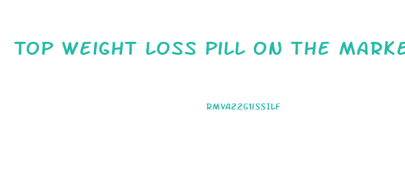 Top Weight Loss Pill On The Market