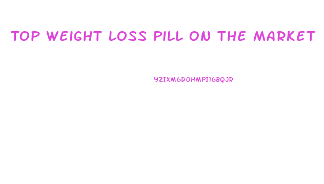 Top Weight Loss Pill On The Market