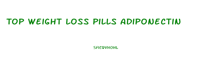 Top Weight Loss Pills Adiponectin