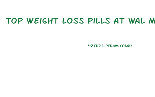 Top Weight Loss Pills At Wal Mart