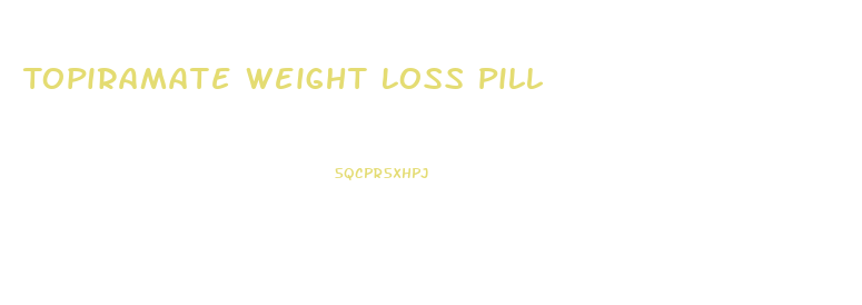 Topiramate Weight Loss Pill