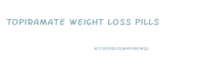 Topiramate Weight Loss Pills