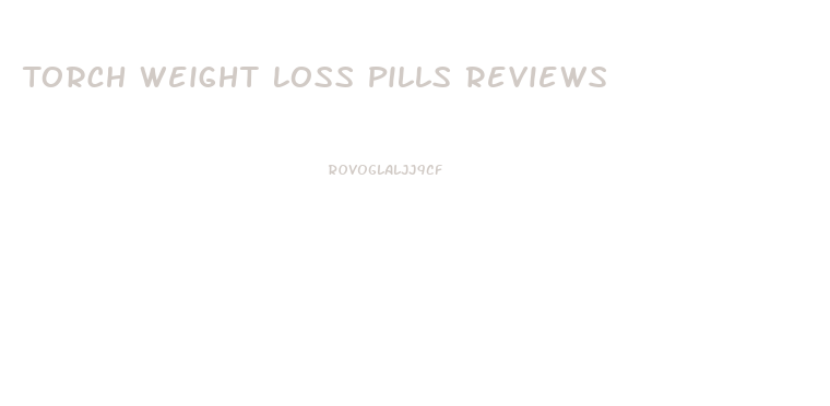 Torch Weight Loss Pills Reviews