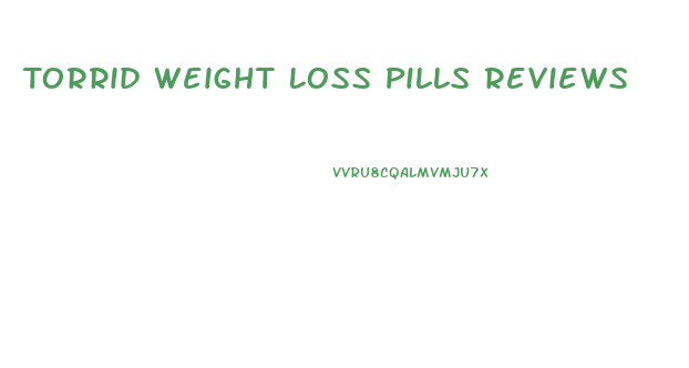Torrid Weight Loss Pills Reviews