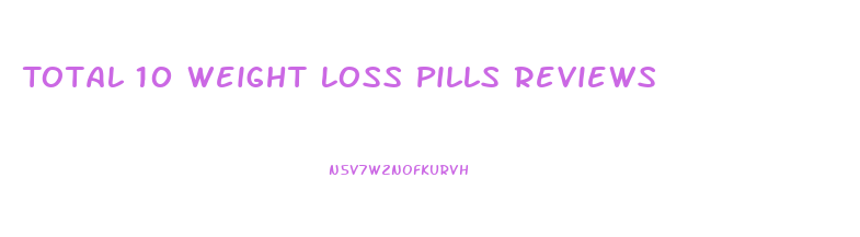 Total 10 Weight Loss Pills Reviews