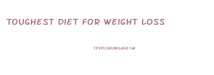 Toughest Diet For Weight Loss