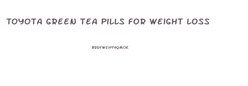 Toyota Green Tea Pills For Weight Loss
