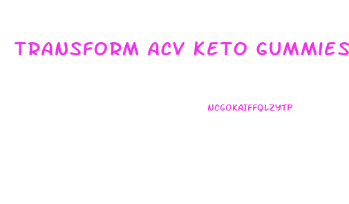 Transform Acv Keto Gummies Reviews