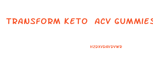 Transform Keto Acv Gummies Reviews