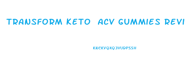 Transform Keto Acv Gummies Reviews