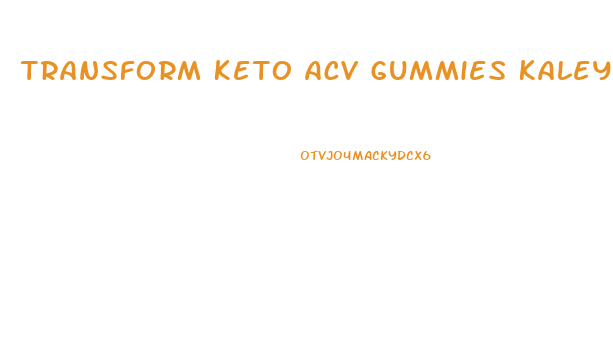 Transform Keto Acv Gummies Kaley