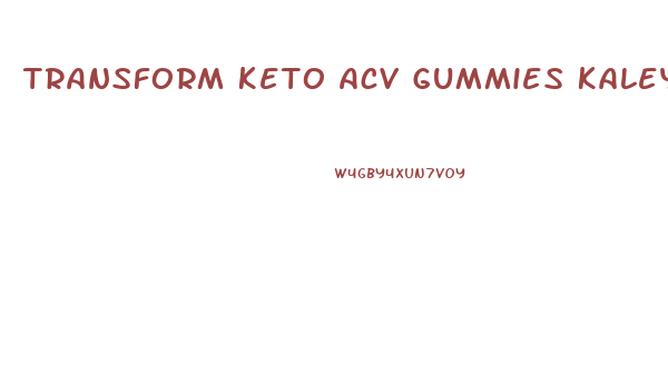 Transform Keto Acv Gummies Kaley