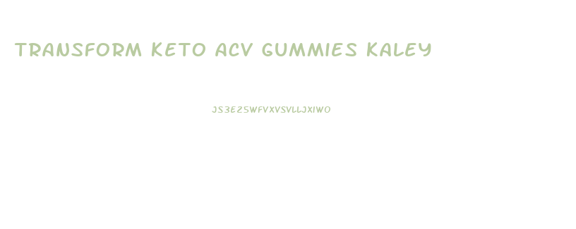 Transform Keto Acv Gummies Kaley