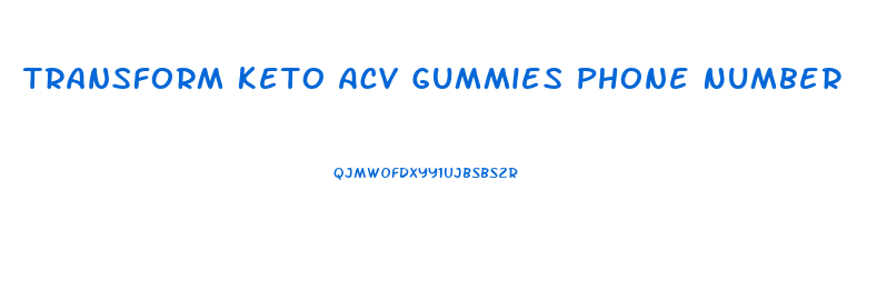 Transform Keto Acv Gummies Phone Number