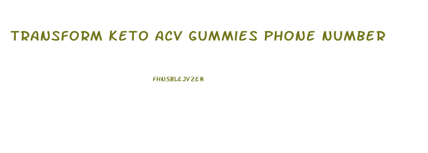 Transform Keto Acv Gummies Phone Number