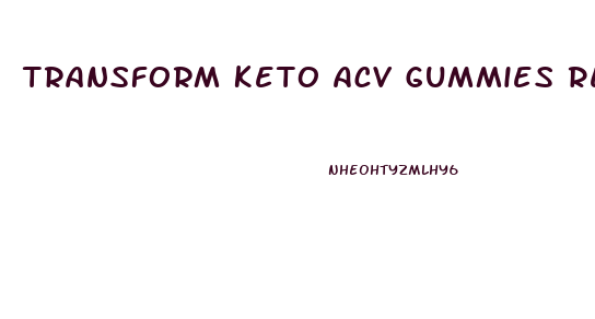 Transform Keto Acv Gummies Reviews