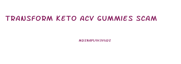 Transform Keto Acv Gummies Scam