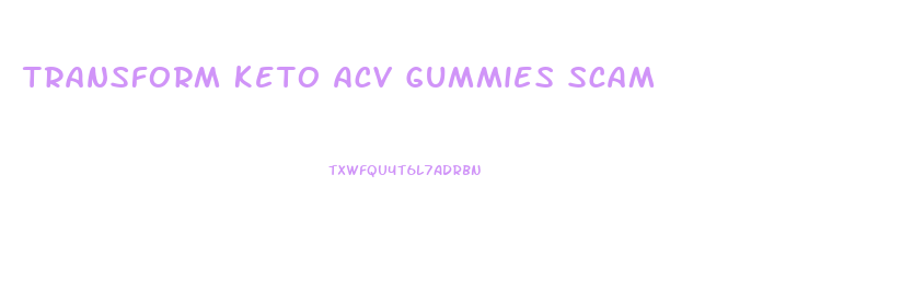 Transform Keto Acv Gummies Scam