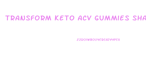 Transform Keto Acv Gummies Shark Tank