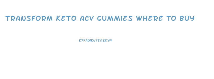 Transform Keto Acv Gummies Where To Buy