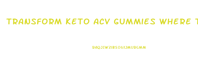 Transform Keto Acv Gummies Where To Buy