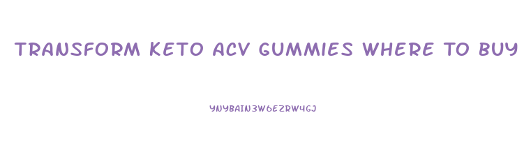 Transform Keto Acv Gummies Where To Buy