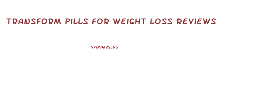 Transform Pills For Weight Loss Reviews