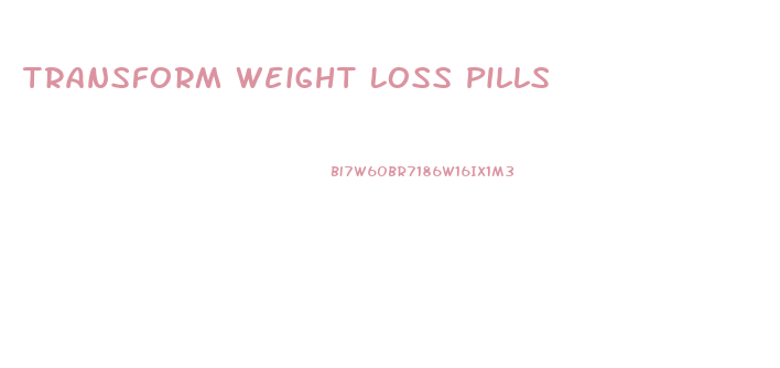 Transform Weight Loss Pills