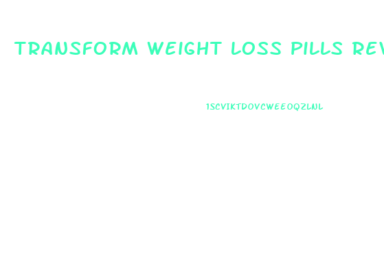 Transform Weight Loss Pills Reviews