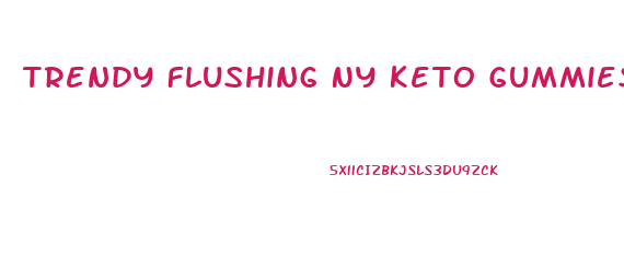 Trendy Flushing Ny Keto Gummies