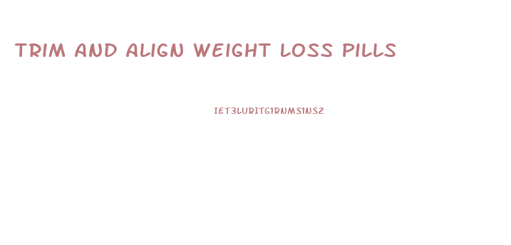 Trim And Align Weight Loss Pills