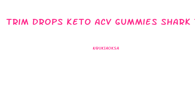 Trim Drops Keto Acv Gummies Shark Tank