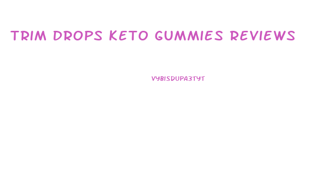 Trim Drops Keto Gummies Reviews