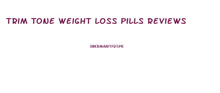 Trim Tone Weight Loss Pills Reviews