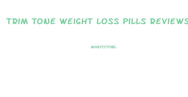 Trim Tone Weight Loss Pills Reviews