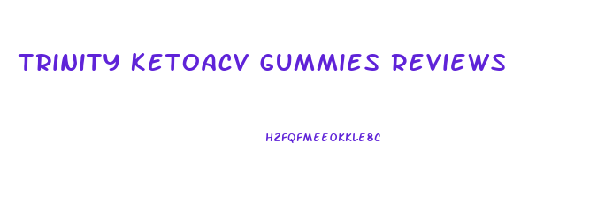 Trinity Ketoacv Gummies Reviews