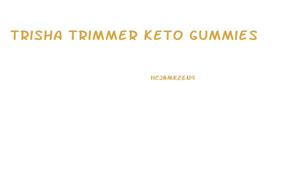 Trisha Trimmer Keto Gummies