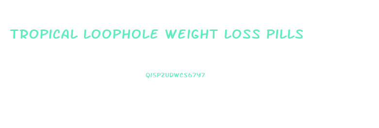 Tropical Loophole Weight Loss Pills