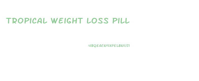 Tropical Weight Loss Pill