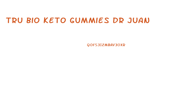 Tru Bio Keto Gummies Dr Juan