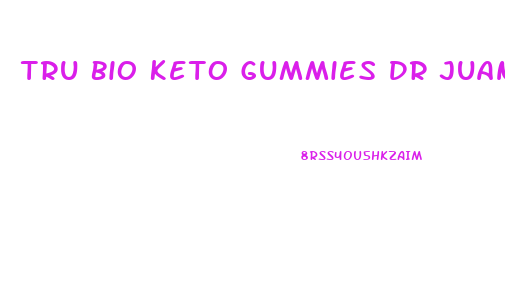 Tru Bio Keto Gummies Dr Juan Rivera