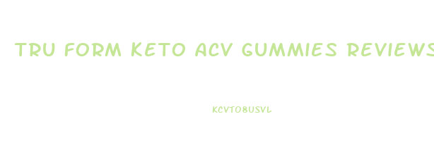 Tru Form Keto Acv Gummies Reviews