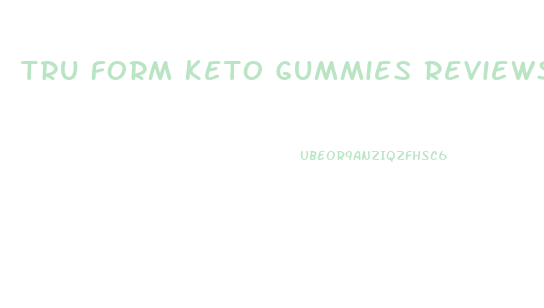 Tru Form Keto Gummies Reviews
