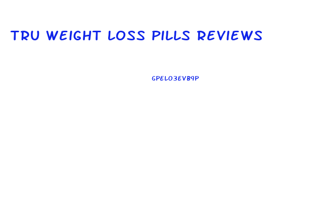 Tru Weight Loss Pills Reviews