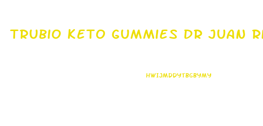 Trubio Keto Gummies Dr Juan Rivera